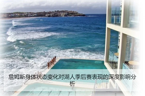 詹姆斯身体状态变化对湖人季后赛表现的深度影响分析